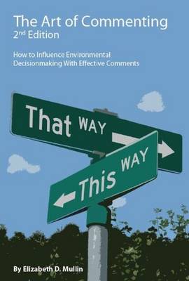 The Art of Commenting: How to Influence Environmental Decisionmaking With Effective Comments, 2d - Mullin, Elizabeth