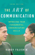 The Art of Communication: Improving Your Fundamental Communication Skills, Third Edition