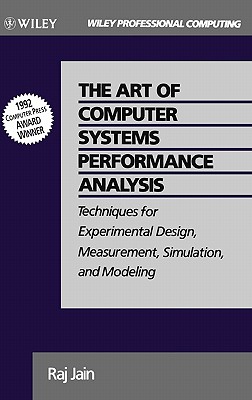 The Art of Computer Systems Performance Analysis: Techniques for Experimental Design, Measurement, Simulation, and Modeling - Jain, Raj