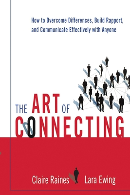 The Art of Connecting: How to Overcome Differences, Build Rapport, and Communicate Effectively with Anyone - Raines, Claire, and Ewing, Lara