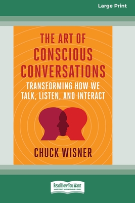 The Art of Conscious Conversations: Transforming How We Talk, Listen, and Interact [Large Print 16 Pt Edition] - Wisner, Chuck