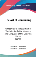 The Art of Conversing: Written for the Instruction of Youth in the Polite Manners and Language of the Drawing Room (1846)