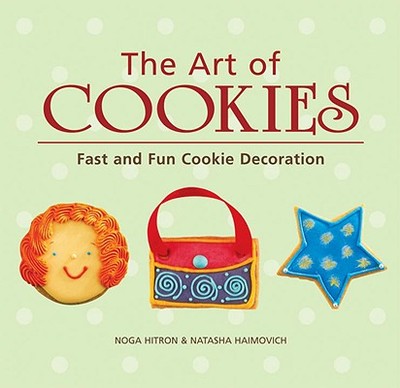 The Art of Cookies: Easy to Elegant Cookie Decoration - Hitron, Noga, and Haimovich, Natasha