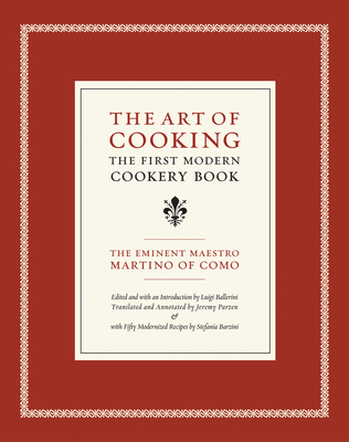 The Art of Cooking: The First Modern Cookery Book Volume 14 - Martino of Como, Maestro, and Ballerini, Luigi (Editor), and Parzen, Jeremy (Translated by)