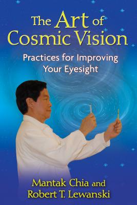 The Art of Cosmic Vision: Practices for Improving Your Eyesight - Chia, Mantak, and Lewanski, Robert T
