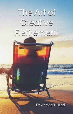 The Art of Creative Retirement - Hijazi, Ahmad Tawfiq