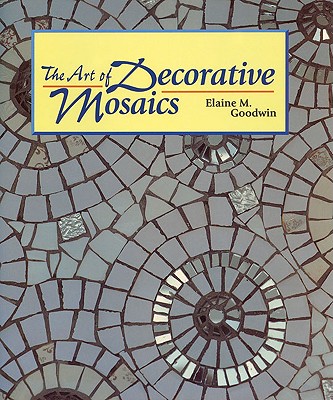 The Art of Decorative Mosaics - Goodwin, Elaine M