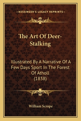 The Art Of Deer-Stalking: Illustrated By A Narrative Of A Few Days Sport In The Forest Of Atholl (1838) - Scrope, William
