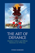 The Art of Defiance: Dissident Culture and Militant Resistance in 1970s Iran