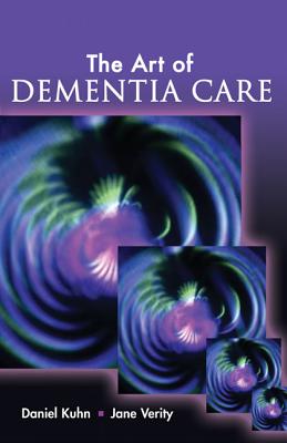 The Art of Dementia Care - Kuhn, Daniel, MSW, and Verity, Jane