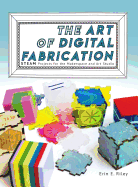 The Art of Digital Fabrication: Steam Projects for the Makerspace and Art Studio