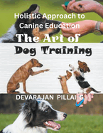 The Art of Dog Training: A Holistic Approach to Canine Education