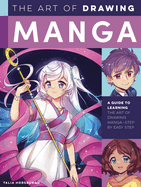The Art of Drawing Manga: A Guide to Learning the Art of Drawing Manga-Step by Easy Step