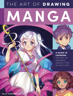 The Art of Drawing Manga: A Guide to Learning the Art of Drawing Manga-Step by Easy Step - Horsburgh, Talia