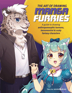 The Art of Drawing Manga Furries: A Guide to Drawing Anthropomorphic Kemono, Kemonomimi & Scaly Fantasy Characters