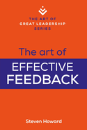 The Art of Effective Feedback: Actionable Tips and Techniques to Make You a Better Supervisor, Manager, or Leader