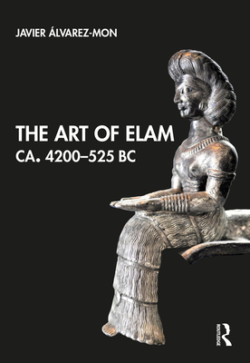The Art of Elam Ca. 4200-525 BC - lvarez-Mon, Javier