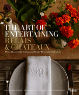 The Art of Entertaining Relais & Chteaux: Menus, Flowers, Table Settings, and More for Memorable Celebrations