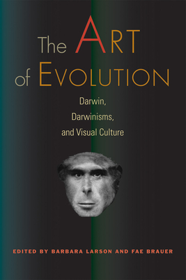 The Art of Evolution: Darwin, Darwinisms, and Visual Culture - Larson, Barbara (Editor), and Brauer, Fae (Editor)