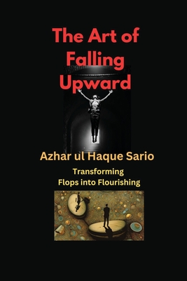 The Art of Falling Upward: Transforming Flops into Flourishing - Sario, Azhar Ul Haque