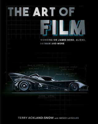 The Art of Film: Working on James Bond, Aliens, Batman and More - Ackland-Snow, Terry, and Laybourn, Wendy