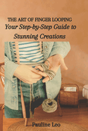 The Art of Finger Looping: Your Step-by-Step Guide to Stunning Creations