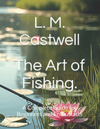 The Art of Fishing.: A Complete Guide for Beginners and Enthusiasts