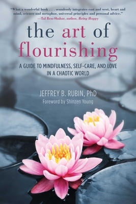 The Art of Flourishing: A Guide to Mindfulness, Self-Care, and Love in a Chaotic World - Rubin, Jeffrey B, and Young, Shinzen (Foreword by)