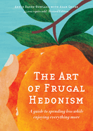 The Art of Frugal Hedonism: A Guide to Spending Less While Enjoying Everything More