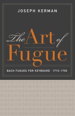 The Art of Fugue: Bach Fugues for Keyboard, 1715-1750 - Kerman, Joseph