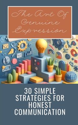 The Art Of Genuine Expression 30 Simple Strategies For Honest Communication - Jesse, Yishai