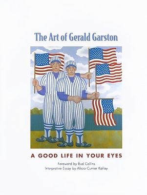 The Art of Gerald Garston: A Good Life in Your Eyes - Kallay, Alicia Currier, and Collins, Bud (Foreword by)