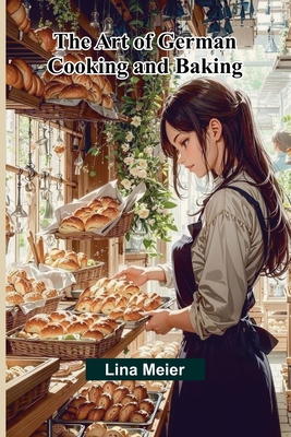 The Art Of German Cooking And Baking - Meier, Lina