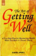 The Art of Getting Well: A 5 Step Plan for Maximizing Health When You Have a Chronic Illness - Spero, David