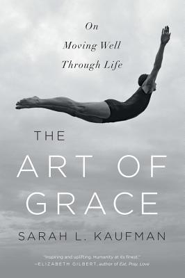 The Art of Grace: On Moving Well Through Life - Kaufman, Sarah L