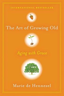 The Art of Growing Old: Aging with Grace - De Hennezel, Marie, and Dyson, Sue (Translated by)