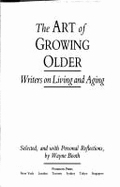 The Art of Growing Older: Writers on Living and Aging - Booth, Wayne C
