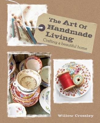The Art of Handmade Living: Crafting a Beautiful Home - Crossley, Willow