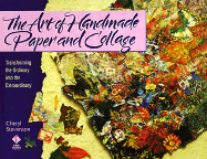 The Art of Handmade Paper and Collage: Transforming the Ordinary Into the Extraordinary - Stevenson, Cheryl