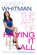 The Art of Having It All: A Woman's Guide to Unlimited Abundance - Whitman, Christy