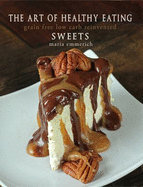 The Art of Healthy Eating: Grain Free Low Carb Reinvented: Sweets
