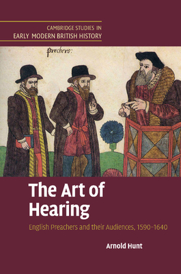 The Art of Hearing: English Preachers and their Audiences, 1590-1640 - Hunt, Arnold