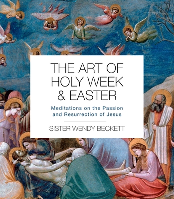 The Art of Holy Week and Easter: Meditations on the Passion and Resurrection of Jesus - Beckett, Sister Wendy