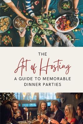 The Art of Hosting: A Guide to Memorable Dinner Parties - Morrison, Lily