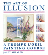 The Art of Illusion: A Trompe L'Oeil Painting Course - Shearer, Janet