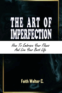 The Art of Imperfection: How to Embrace Your Flaws and Live Your Best Life