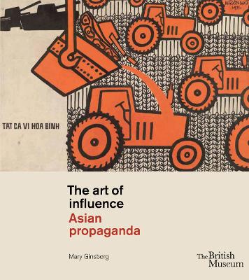 The Art of Influence: Asian Propaganda - Ginsberg, Mary
