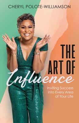 The Art of Influence: Inviting Success into Every Area of Your Life - Polote-Williamson, Cheryl