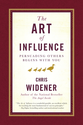 The Art of Influence: Persuading Others Begins with You - Widener, Chris