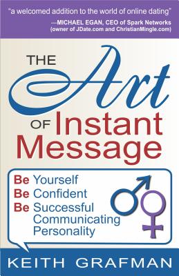 The Art of Instant Message: Be Yourself, Be Confident, Be Successful Communicating Personality - Grafman, Keith